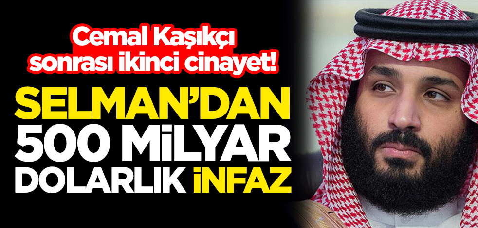 Cemal Kaşıkçı sonrası ikinci cinayet! Prens Selman'dan 500 milyar dolarlık infaz