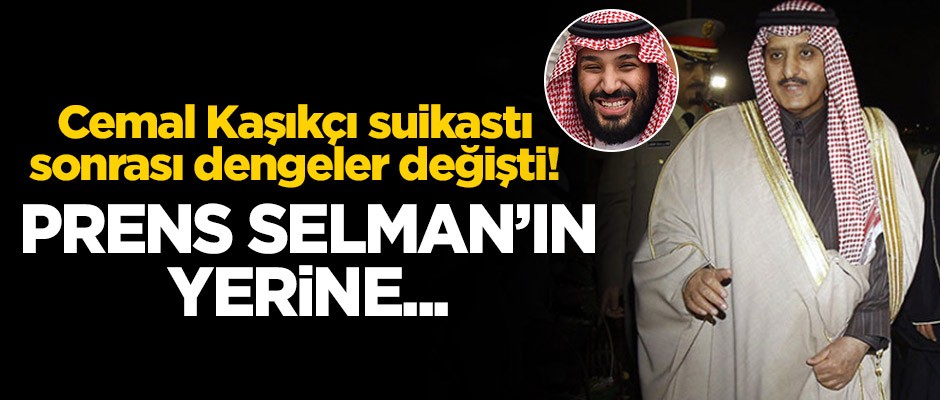 Cemal Kaşıkçı suikastı sonrası dengeler değişti! Prens Selman'ın yerine...