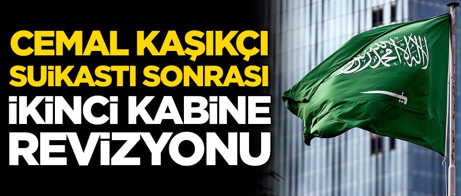 Cemal Kaşıkçı suikastı sonrası ikinci kabine revizyonu
