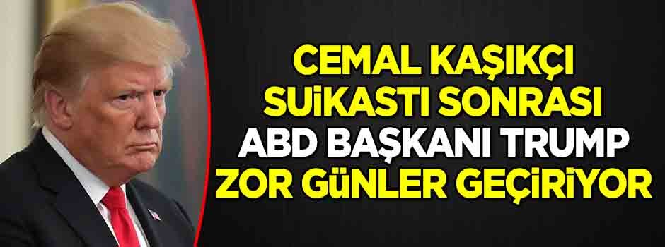 Cemal Kaşıkçı suikastı sonrası Trump zor günler geçiyor