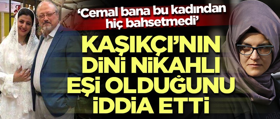 Cemal Kaşıkçı'nın 'dini nikahlı eşi' olduğunu iddia etti