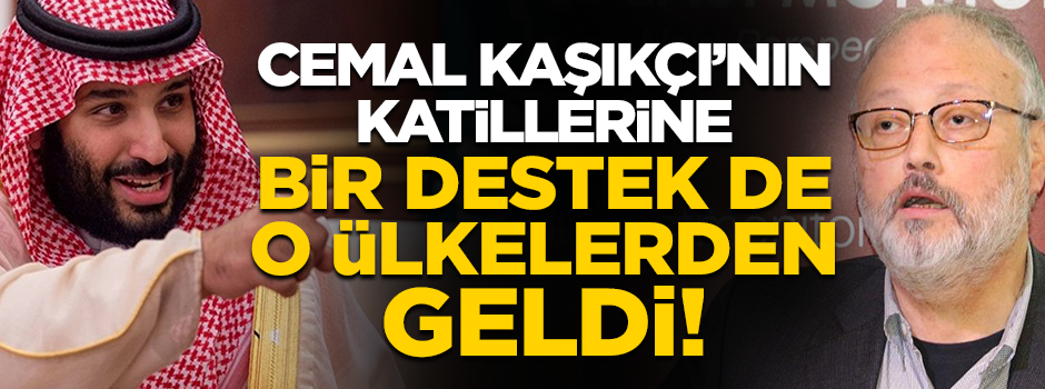 Cemal Kaşıkçı'yı katleden Suudi Arabistan'a bir destek de o ülkelerden geldi
