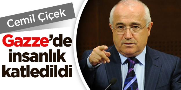 Cemil ÇiçeK, "Gazze'de insanlık katledildi"