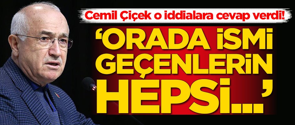 Cemil Çiçek o iddialara cevap verdi: Orada ismi geçenlerin hepsi...