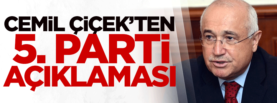 Cemil Çiçek'ten 5. parti açıklaması