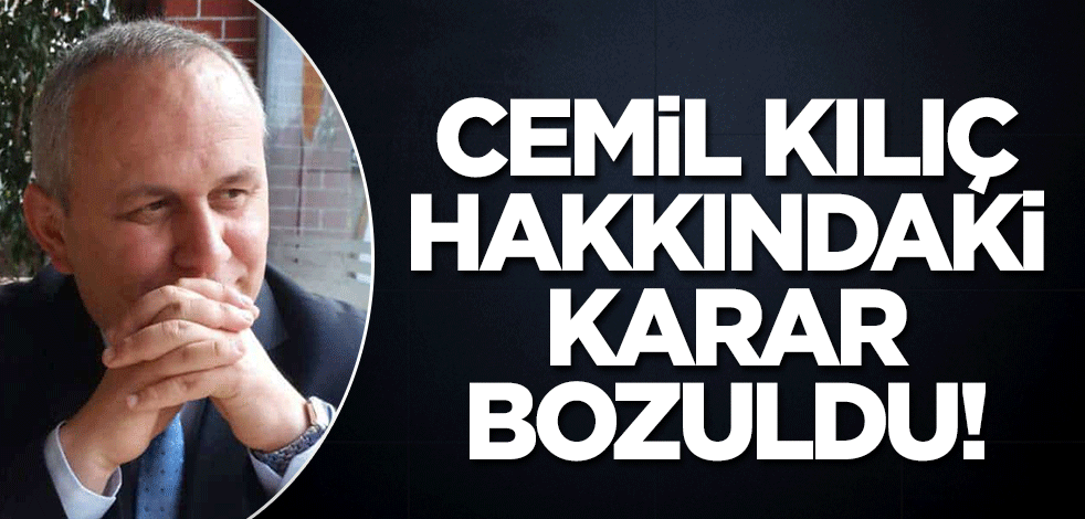 Cemil Kılıç hakkındaki göreve iade kararı bozuldu!