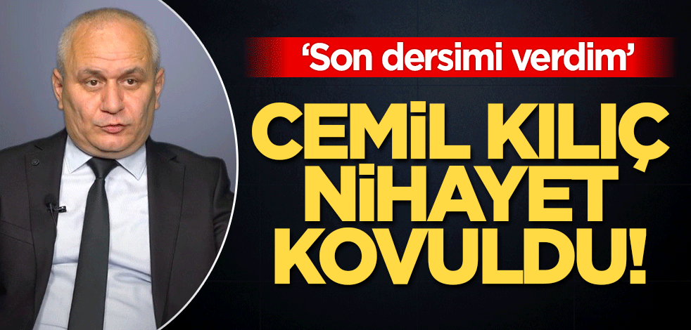 Cemil Kılıç nihayet kovuldu! "Son dersimi verdim"