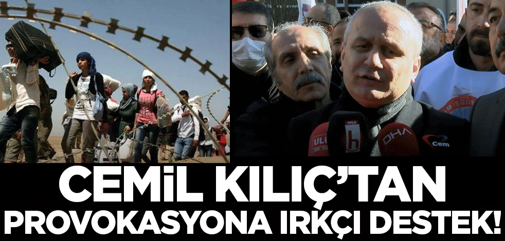 Cemil Kılıç'tan göçmen provokasyonuna destek! 'Türk ulusu kazanacak'