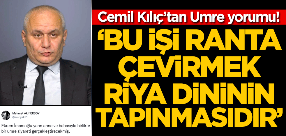Cemil Kılıç'tan Umre yorumu! 'Bu işi ranta çevirmek riya dininin tapınmasıdır'