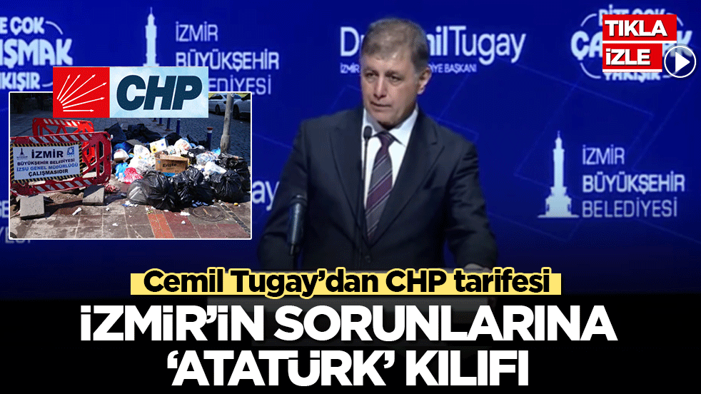Cemil Tugay’dan CHP tarifesi: İzmir’in sorunlarına ‘Atatürk’ kılıfı