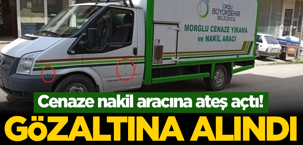 Cenaze nakil aracına ateş açtı! Gözaltına alındı