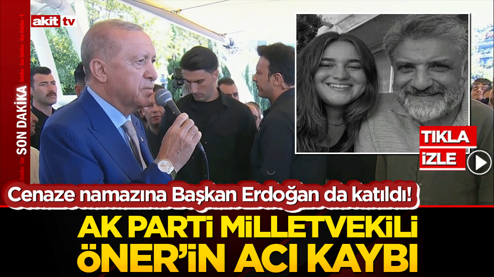 Cenaze namazına Başkan Erdoğan da katıldı! Ak parti milletvekili Öner’in acı kaybı
