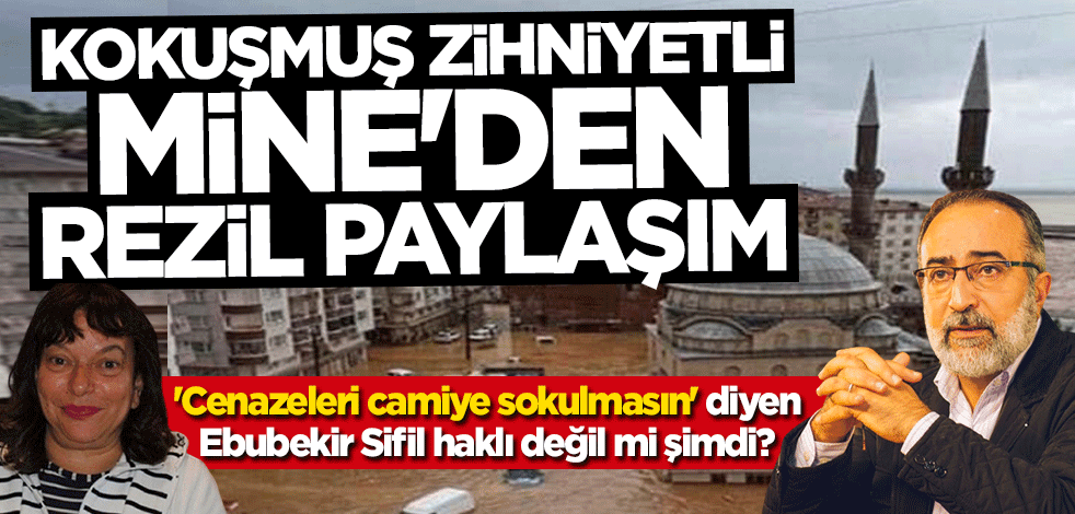 "Cenazeleri camiye sokulmasın" diyen Ebubekir Sifil haklı değil mi şimdi? Kokuşmuş zihniyetli Mine'den büyük iğrençlik