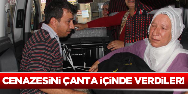 Cenazesini çanta içinde verdiler!