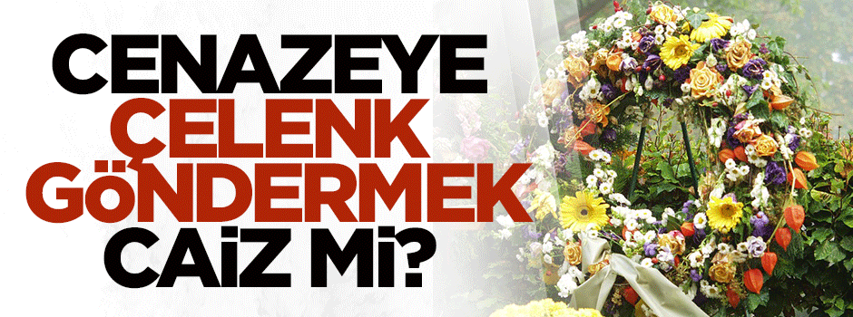 Cenazeye çiçek veya çelenk göndermek caiz mi?