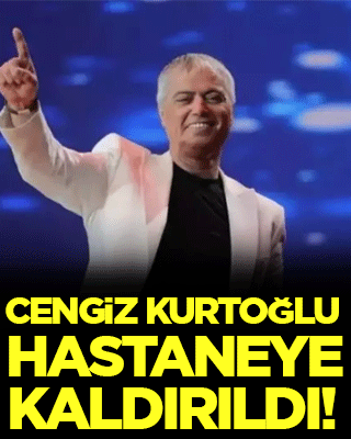 Cengiz Kurtoğlu hastaneye kaldırıldı!