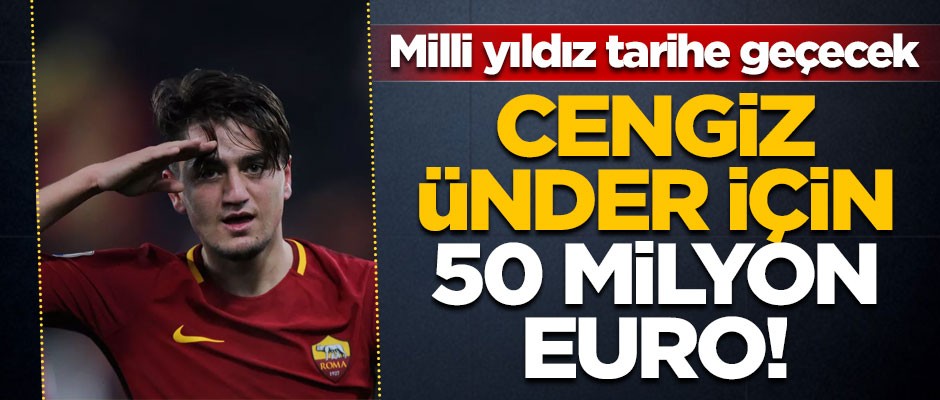Cengiz Ünder tarihe geçecek! 50 milyon Euroluk dev teklif