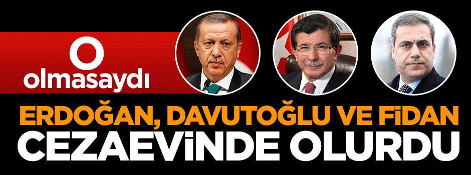 'Cengiz Zeybek olmasaydı Erdoğan, Davutoğlu ve Fidan cezaevinde olurdu'
