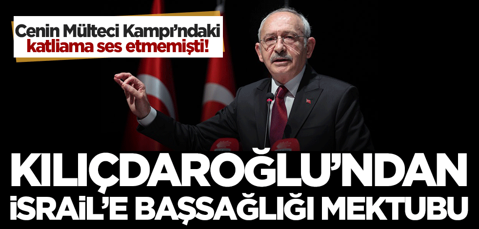 Cenin'de masum Filistinlilerin katledilmesine ses etmemişti! Kılıçdaroğlu'ndan Netenyahu'ya başsağlığı mektubu