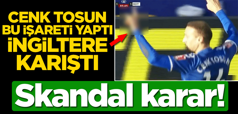 Cenk Tosun bu işareti yaptı, İngiltere karıştı! Skandal karar