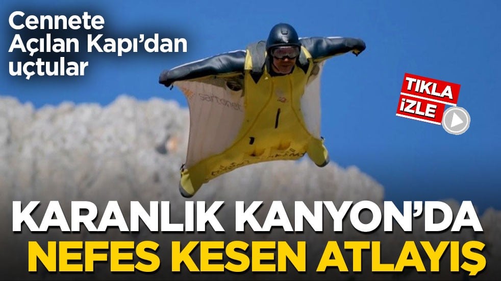 Cennete Açılan Kapı’dan uçtular! Karanlık Kanyon’da nefes kesen atlayış