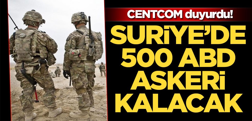 CENTCOM duyurdu! Suriye'de 500 ABD askeri kalacak