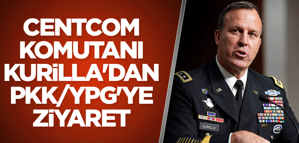 CENTCOM Komutanı Kurilla'dan PKK/YPG'ye ziyaret