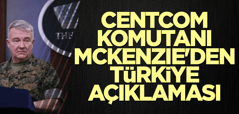 CENTCOM Komutanı McKenzie'den Türkiye açıklaması