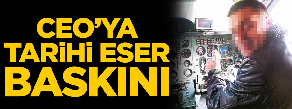 CEO'ya tarihi eser baskını! Gözaltına alındı