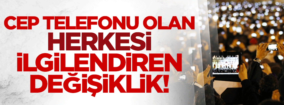 Cep telefonu olan herkesi ilgilendiren değişiklik