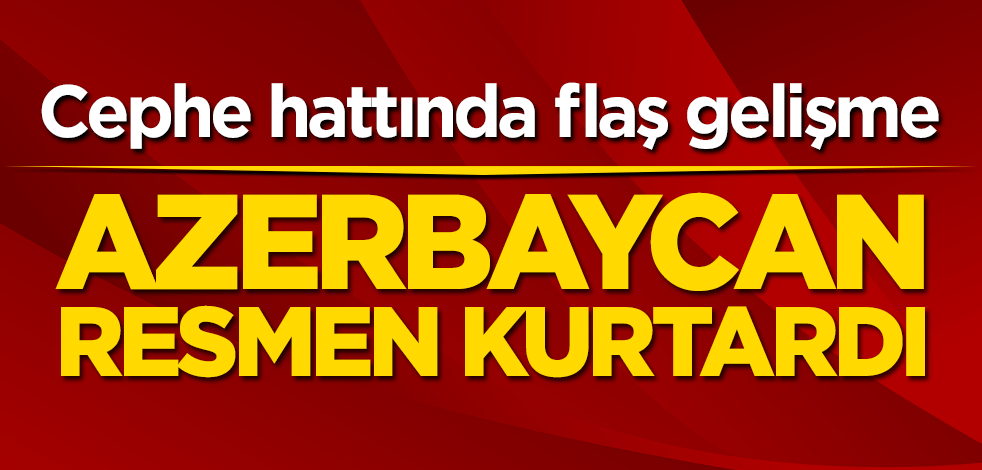Cephe hattında flaş gelişme! Azerbaycan resmen kurtardı