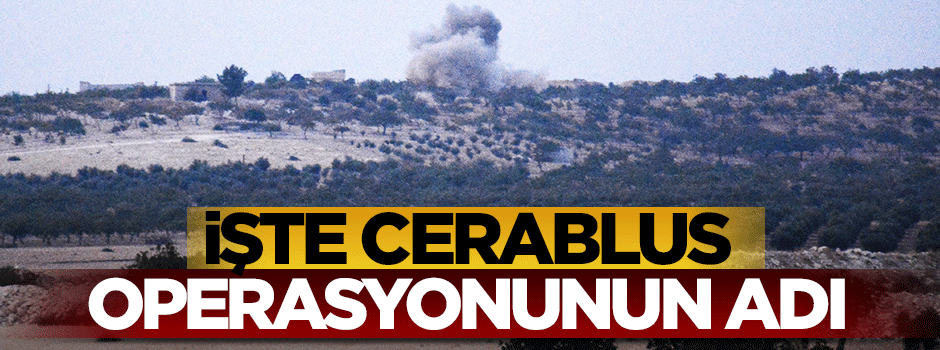 Cerablus operasyonunun adı: Fırat kalkanı