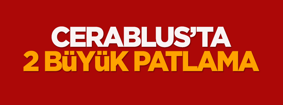 Cerablus’ta 2 büyük patlama meydana geldi