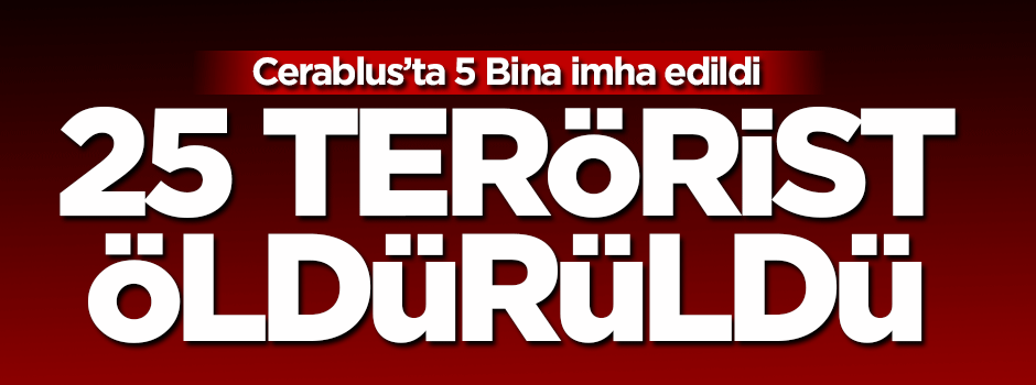 Cerablus'ta 25 terörist öldürüldü