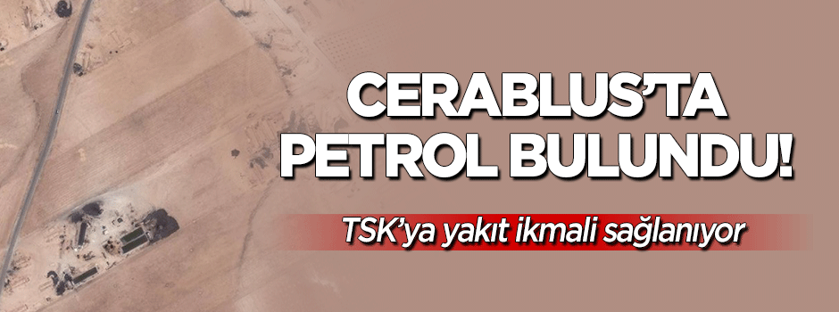 Cerablus'ta petrol bulundu! TSK'ya yakıt ikmali sağlanıyor