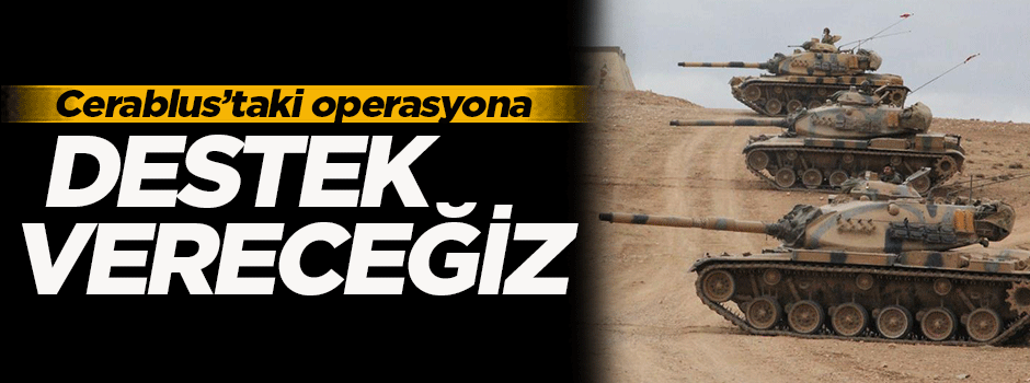 'Cerablus'taki operasyona destek vereceğiz'