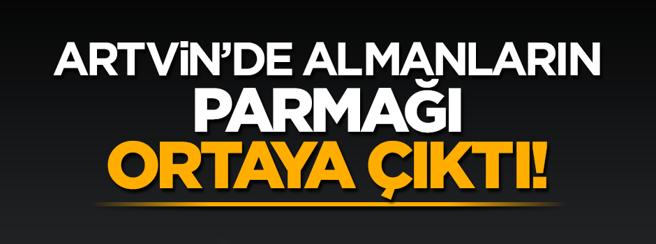 Cerattepe’de Almanlar’ın parmağı ortaya çıktı