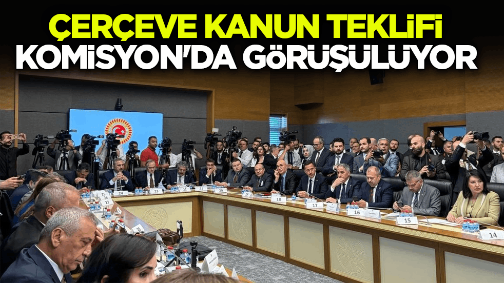 Çerçeve Kanun Teklifi TBMM Adalet Komisyonu’nda görüşülüyor