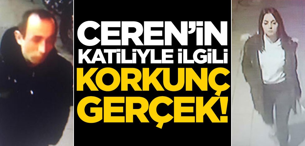 Ceren Özdemir'in katiliyle ilgili korkunç gerçek!