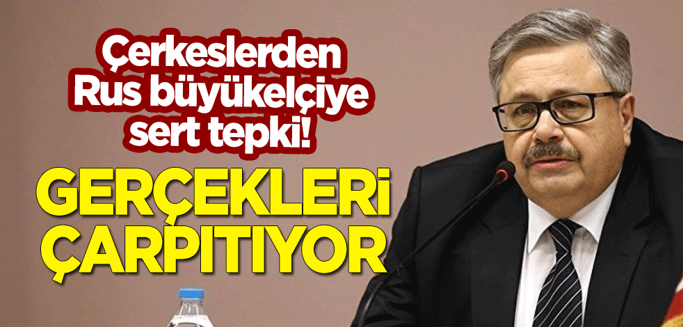 Çerkeslerden Rus büyükelçiye sert tepki: Tarihi gerçekleri çarpıtıyor