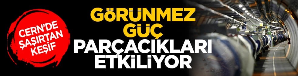CERN’de şaşırtan keşif: Görünmez güç parçacıkları etkiliyor