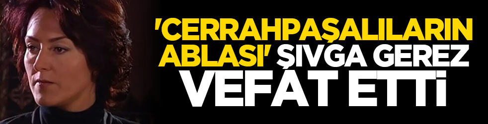 'Cerrahpaşalıların Ablası' Şıvga Gerez vefat etti