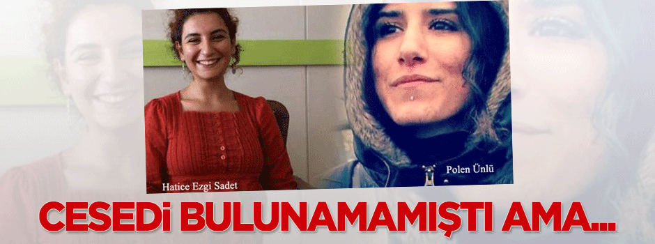 Cesedi bulunamamıştı ama...