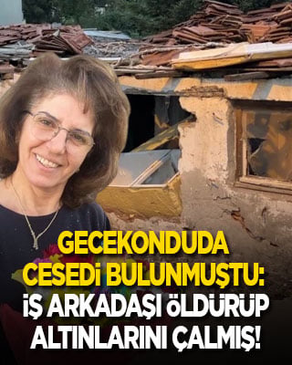 Cesedi gecekonduda bulunmuştu: İş arkadaşı öldürüp, altınlarını çalmış!