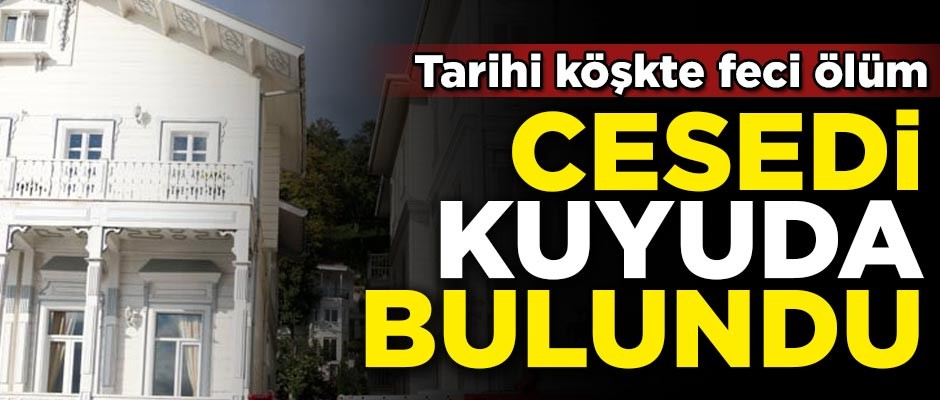 Cesedi kuyudan çıktı! Tarihi köşkte feci ölüm
