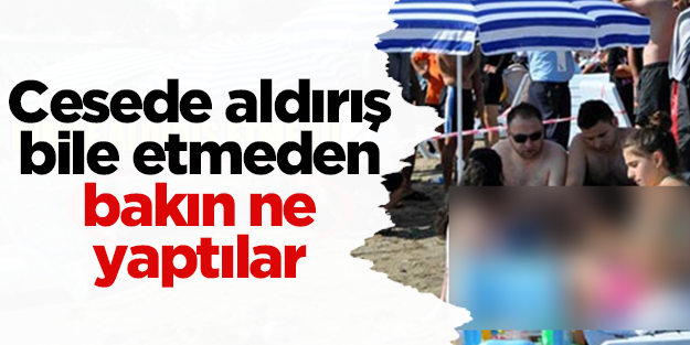 Cesede aldırış etmeden yemek yediler, güneşlendiler