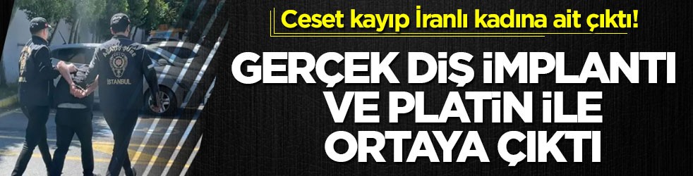 Ceset kayıp İranlı kadına ait çıktı! Gerçek diş implantı ve platin ile ortaya çıktı