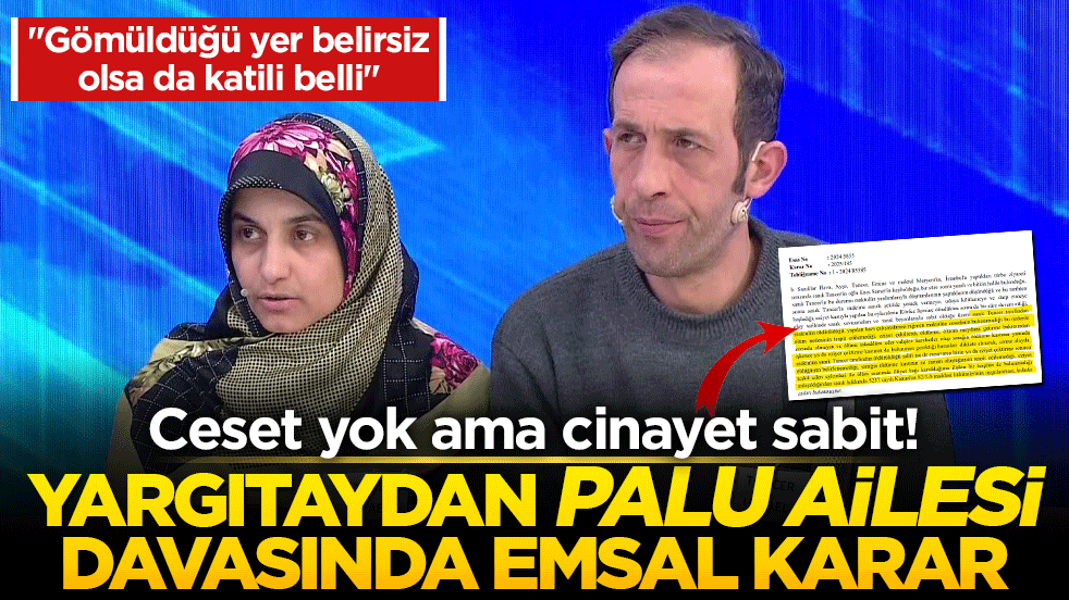 Ceset yok ama cinayet sabit! Yargıtaydan Palu ailesi davasında emsal karar: 
