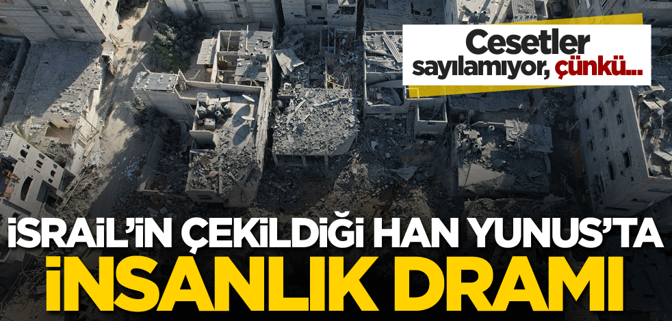 Cesetler sayılamıyor, çünkü... İsrail'in çekildiği Han Yunus'ta insanlık dramı!