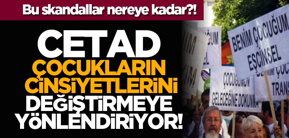 CETAD, çocukların cinsiyetlerini değiştirmeye yönlendiriyor!